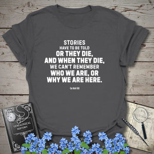 Stories Have To Be Told T-Shirt in Charcoal by Genealogy Keepsakes