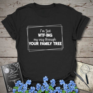 WTF-ING My Way Through Your Family Tree T-Shirt - Genealogy Keepsakes Custom Genealogy Gift - Black S