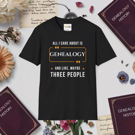 All I Care About Is Genealogy And Like, Maybe Three People T-Shirt