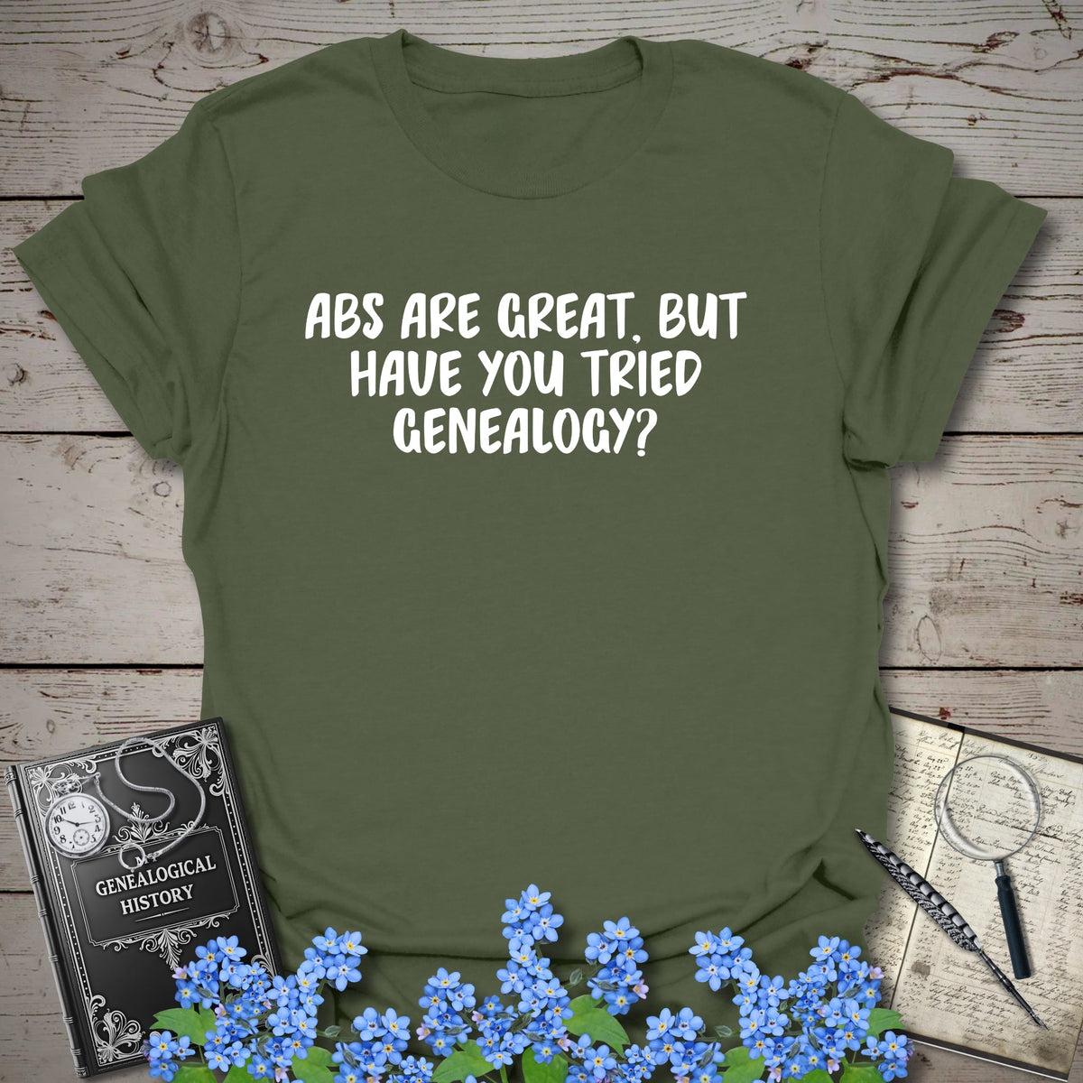 Abs Are Great, But Have You Tried Genealogy T-Shirt - Genealogy Keepsakes Custom Genealogy Gift - Military Green S