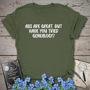Abs Are Great, But Have You Tried Genealogy T-Shirt - Genealogy Keepsakes Custom Genealogy Gift - Military Green S