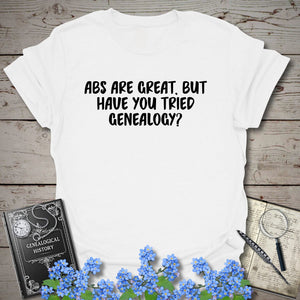 Abs Are Great, But Have You Tried Genealogy T-Shirt - Genealogy Keepsakes Custom Genealogy Gift - White S