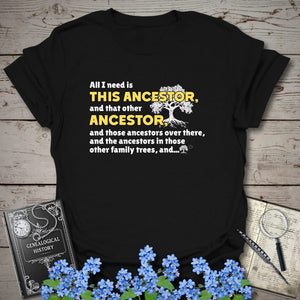All I Need Is This Ancestor T-Shirt in Black by Genealogy Keepsakes