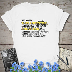 All I Need Is This Ancestor T-Shirt in White by Genealogy Keepsakes