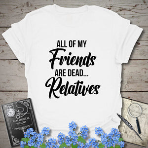All of my Friends T-Shirt in White by Genealogy Keepsakes