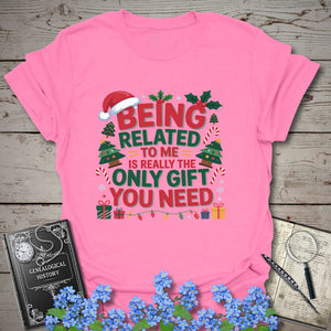 Being Related To Me Is Really The Only Gift You Need T-Shirt in Azalea by Genealogy Keepsakes