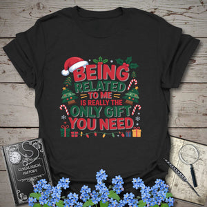 Being Related To Me Is Really The Only Gift You Need T-Shirt in Black by Genealogy Keepsakes
