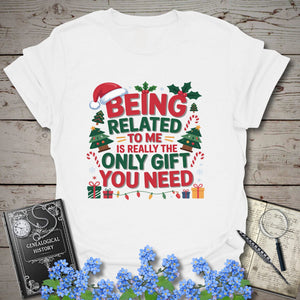 Being Related To Me Is Really The Only Gift You Need T-Shirt in White by Genealogy Keepsakes