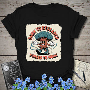 Born To Research, Forced To Work T-Shirt in Black by Genealogy Keepsakes