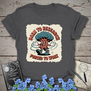 Born To Research, Forced To Work T-Shirt in Charcoal by Genealogy Keepsakes