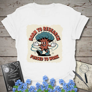 Born To Research, Forced To Work T-Shirt in White by Genealogy Keepsakes