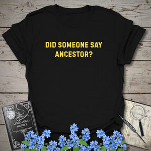 Did Someone Say Ancestor? T-Shirt - Genealogy Keepsakes Custom Genealogy Gift - Black S
