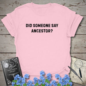 Did Someone Say Ancestor? T-Shirt - Genealogy Keepsakes Custom Genealogy Gift - Light Pink S