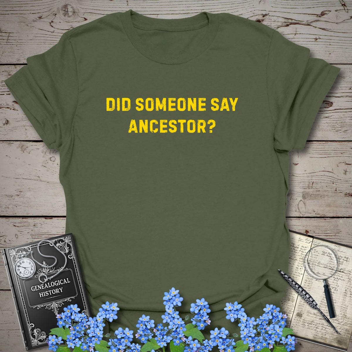Did Someone Say Ancestor? T-Shirt - Genealogy Keepsakes Custom Genealogy Gift - Military Green S