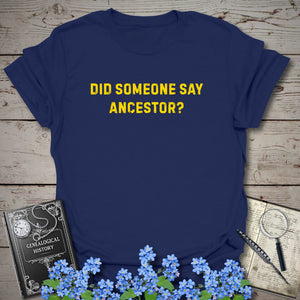 Did Someone Say Ancestor? T-Shirt - Genealogy Keepsakes Custom Genealogy Gift - Navy S