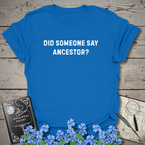 Did Someone Say Ancestor? T-Shirt - Genealogy Keepsakes Custom Genealogy Gift - Royal S