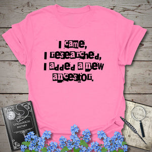 I Came, I Researched, I Added A New Ancestor T-Shirt in Azalea by Genealogy Keepsakes