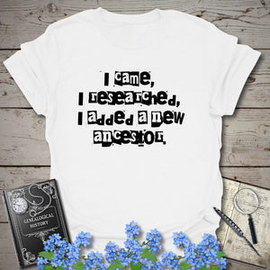 I Came, I Researched, I Added A New Ancestor T-Shirt in White by Genealogy Keepsakes
