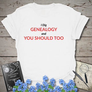 I Dig Genealogy and You Should Too T-Shirt in White by Genealogy Keepsakes