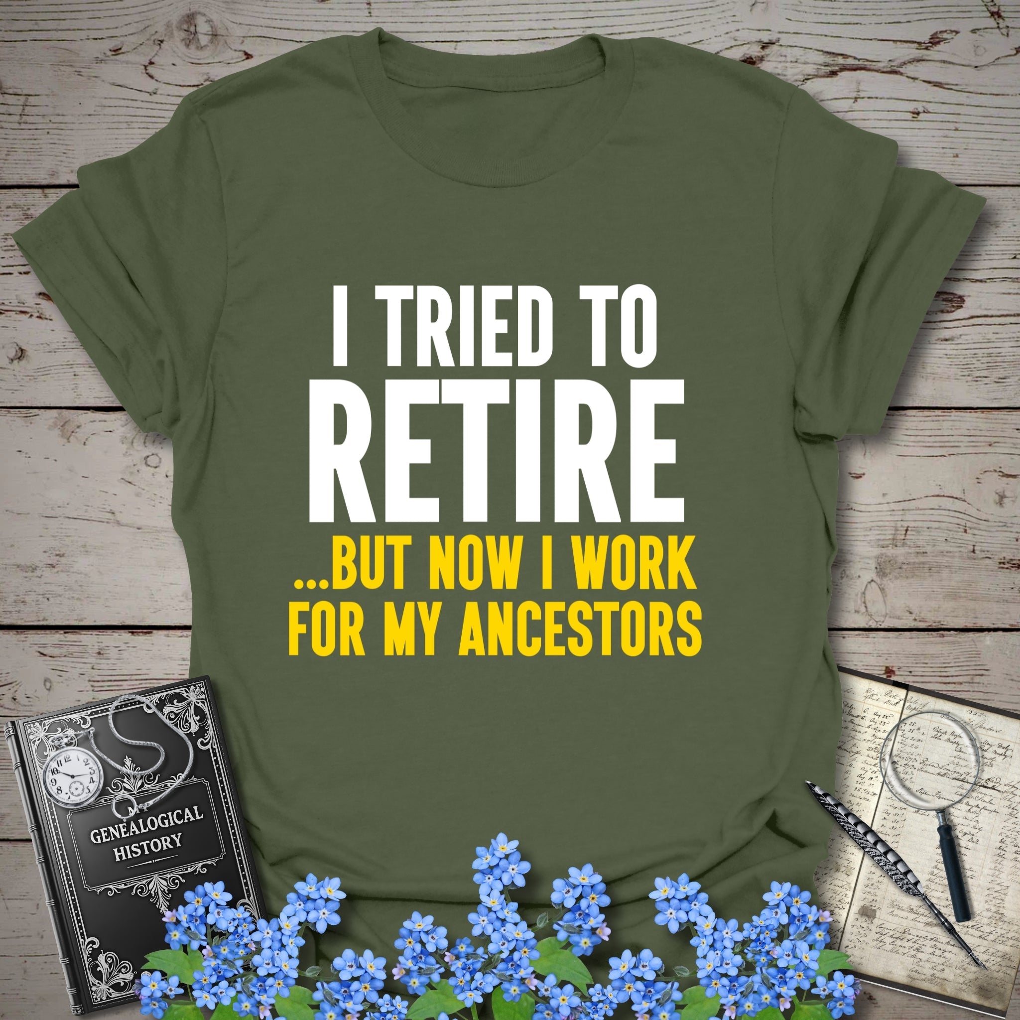 I Tried To Retire T-Shirt in Military Green by Genealogy Keepsakes