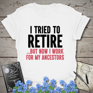 I Tried To Retire T-Shirt in White by Genealogy Keepsakes