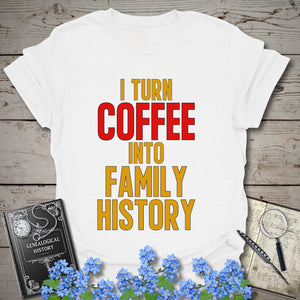 I Turn Coffee Into Family History T-Shirt in White by Genealogy Keepsakes