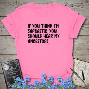 If You Think I'm Sarcastic T-Shirt in Azalea by Genealogy Keepsakes