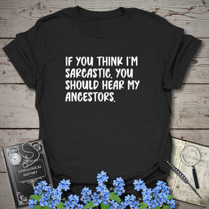 If You Think I'm Sarcastic T-Shirt in Black by Genealogy Keepsakes