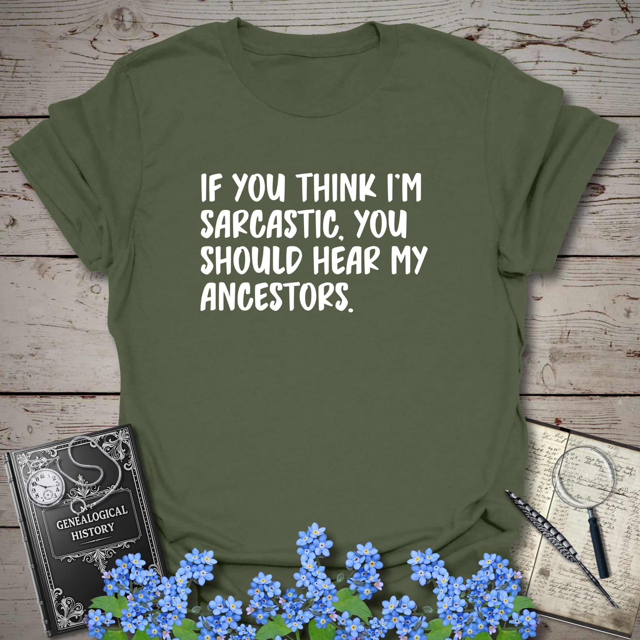 If You Think I'm Sarcastic T-Shirt in Military Green by Genealogy Keepsakes
