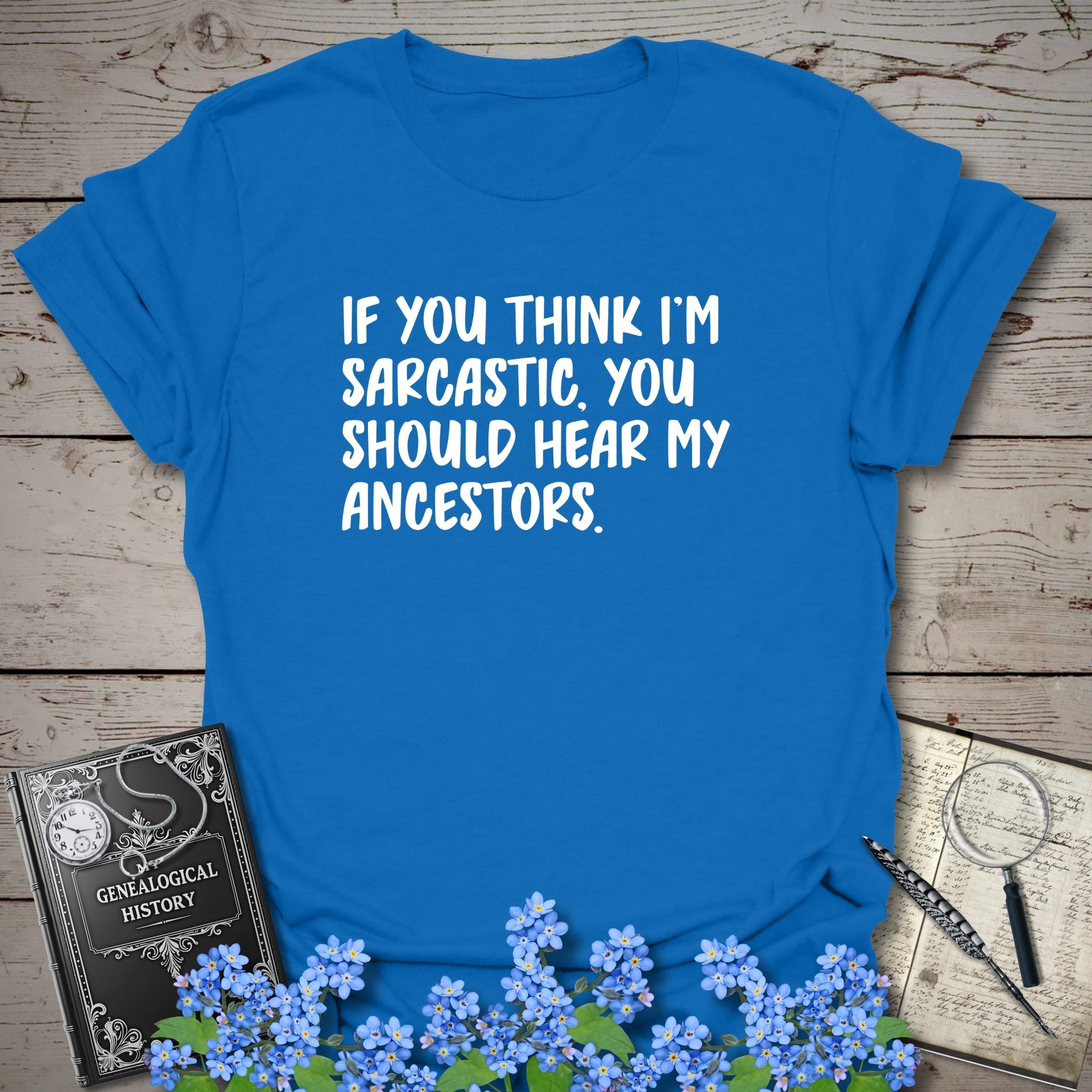 If You Think I'm Sarcastic T-Shirt in Royal by Genealogy Keepsakes