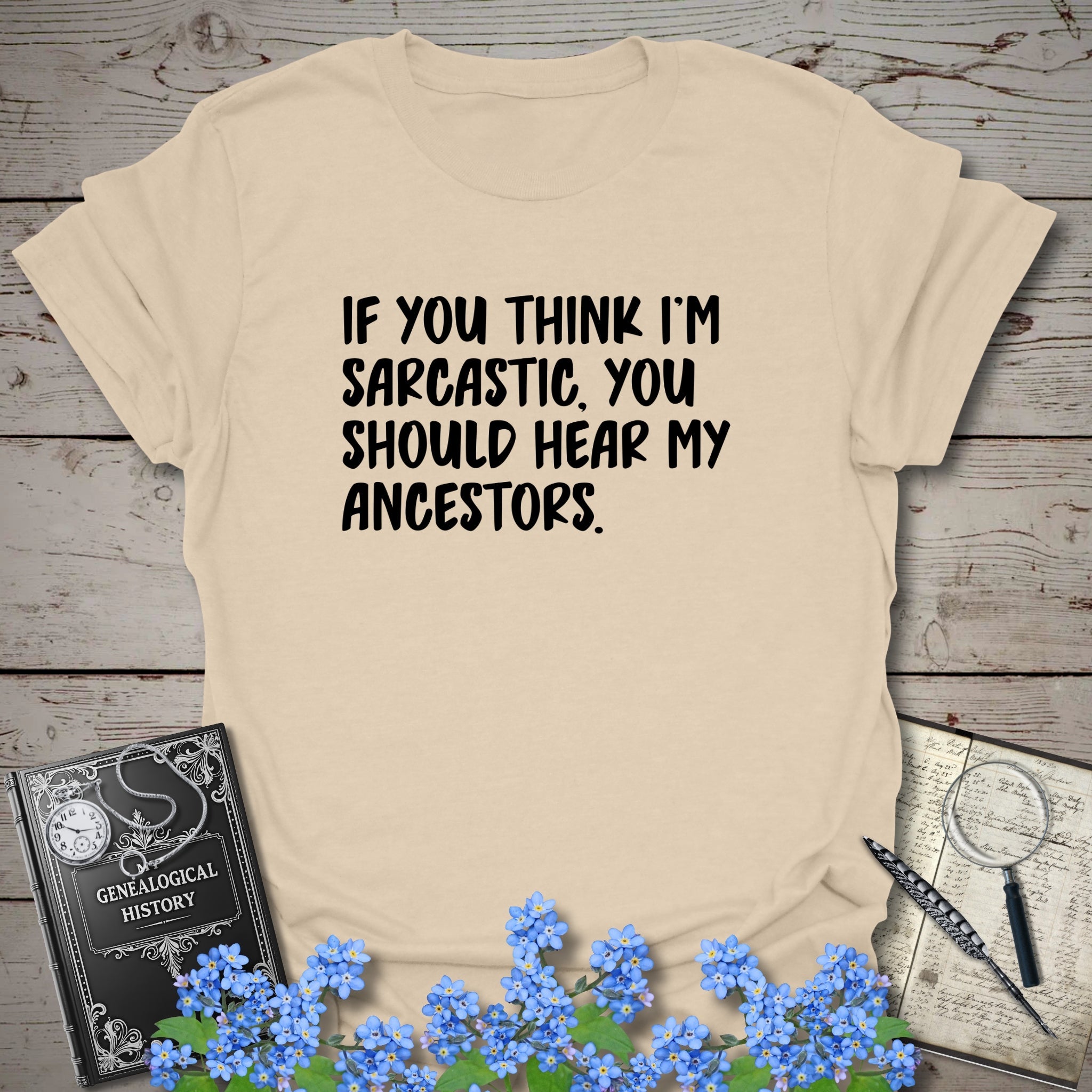 If You Think I'm Sarcastic T-Shirt in Sand by Genealogy Keepsakes