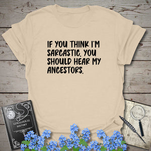 If You Think I'm Sarcastic T-Shirt in Sand by Genealogy Keepsakes