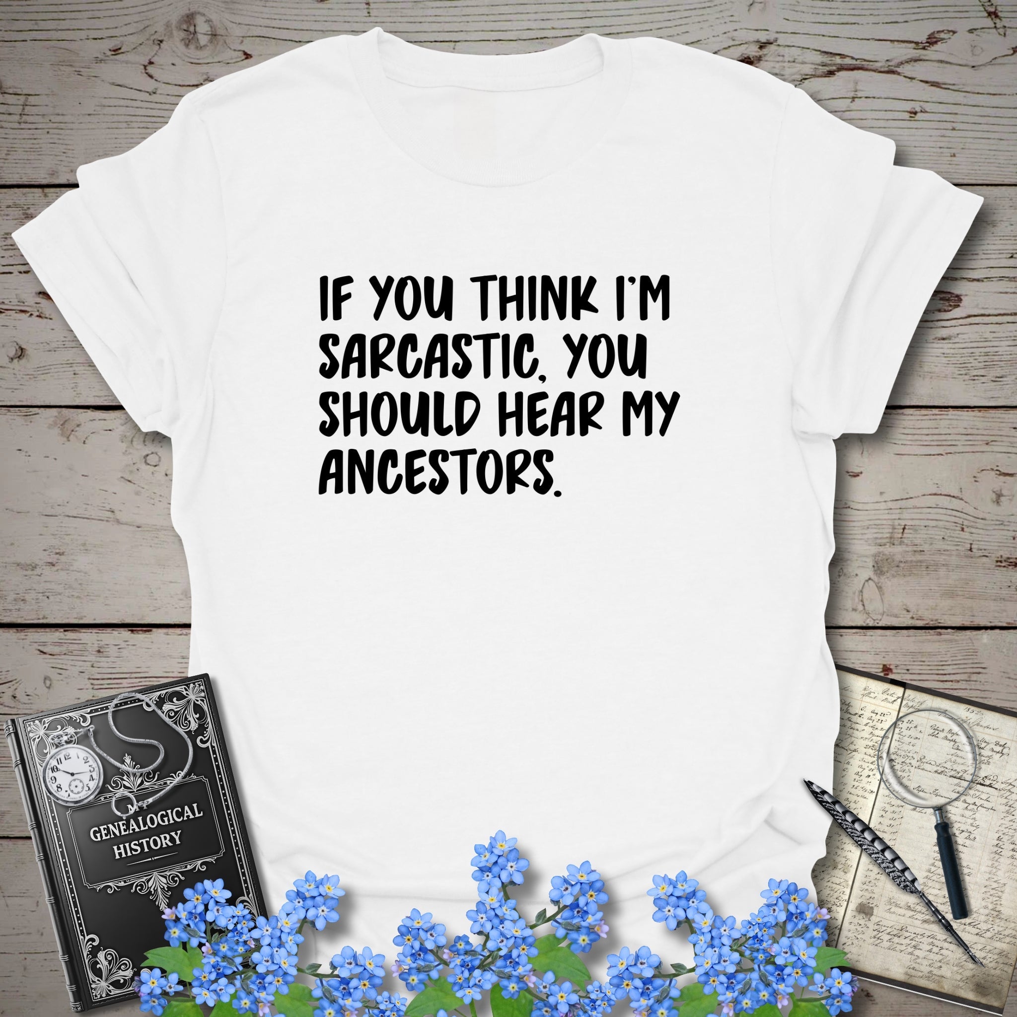 If You Think I'm Sarcastic T-Shirt in White by Genealogy Keepsakes