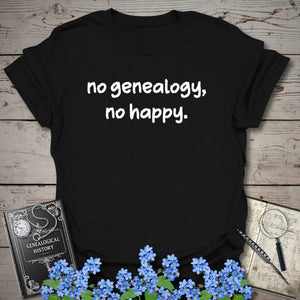 No Genealogy, No Happy T-Shirt - Genealogy Keepsakes Custom Genealogy Gift - Black S