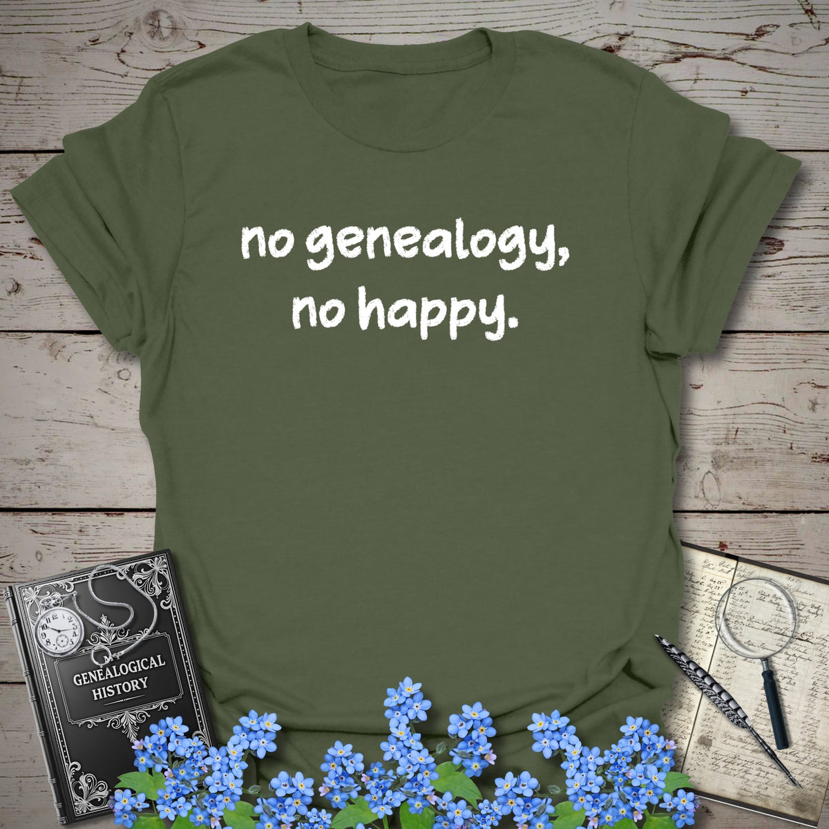 No Genealogy, No Happy T-Shirt - Genealogy Keepsakes Custom Genealogy Gift - Military Green S
