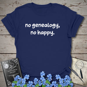 No Genealogy, No Happy T-Shirt - Genealogy Keepsakes Custom Genealogy Gift - Navy S