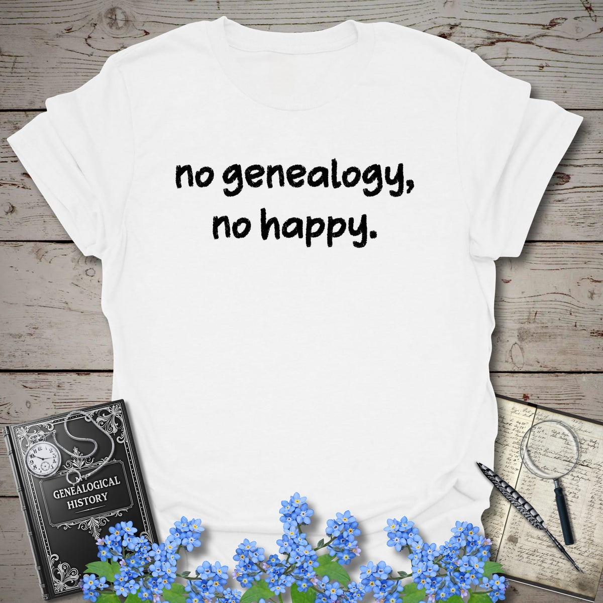 No Genealogy, No Happy T-Shirt - Genealogy Keepsakes Custom Genealogy Gift - White S