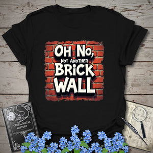 Oh No, Not Another Brick Wall T-Shirt - Genealogy Keepsakes Custom Genealogy Gift - Black S