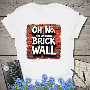 Oh No, Not Another Brick Wall T-Shirt - Genealogy Keepsakes Custom Genealogy Gift - White S