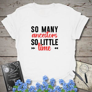 So Many Ancestors, So Little Time T-Shirt in White by Genealogy Keepsakes